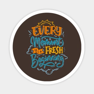 Every moment is a fresh beginning Magnet